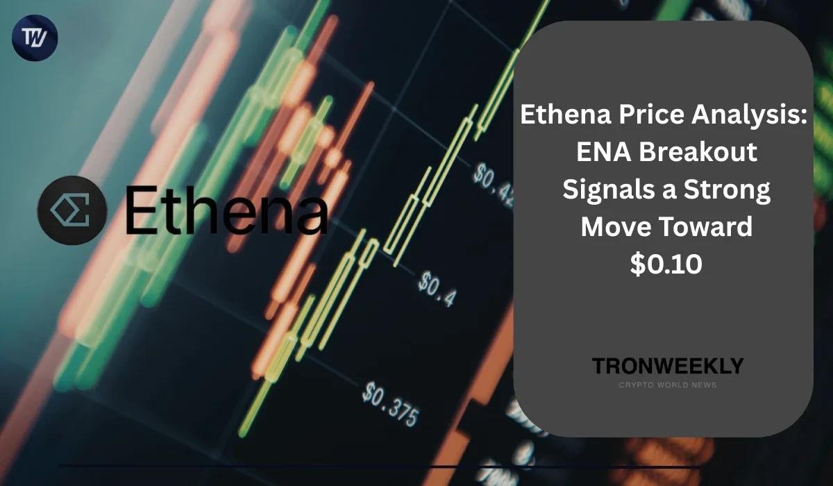 Ethena Price Analysis: ENA Breakout Signals a Strong Move Toward $0.10